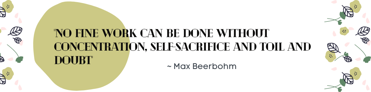 No fine work can be done without concentration, self-sacrifice and toil and doubt van Max Beerbohm