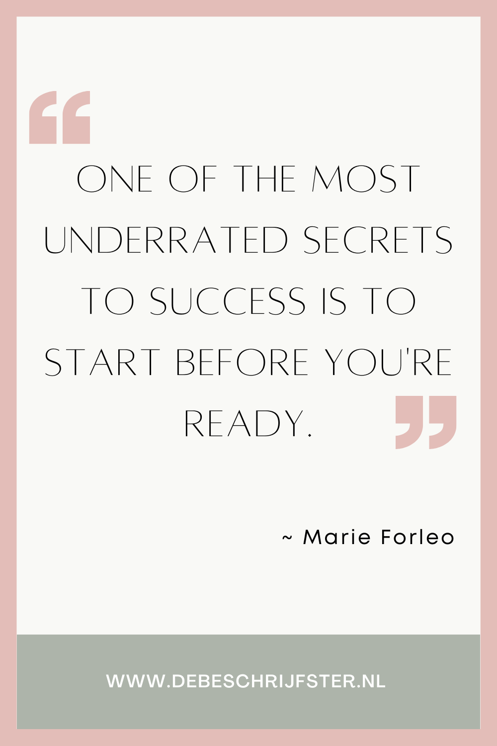 One of the most underrated secrects to success is to start before you're ready. Marie Forleo