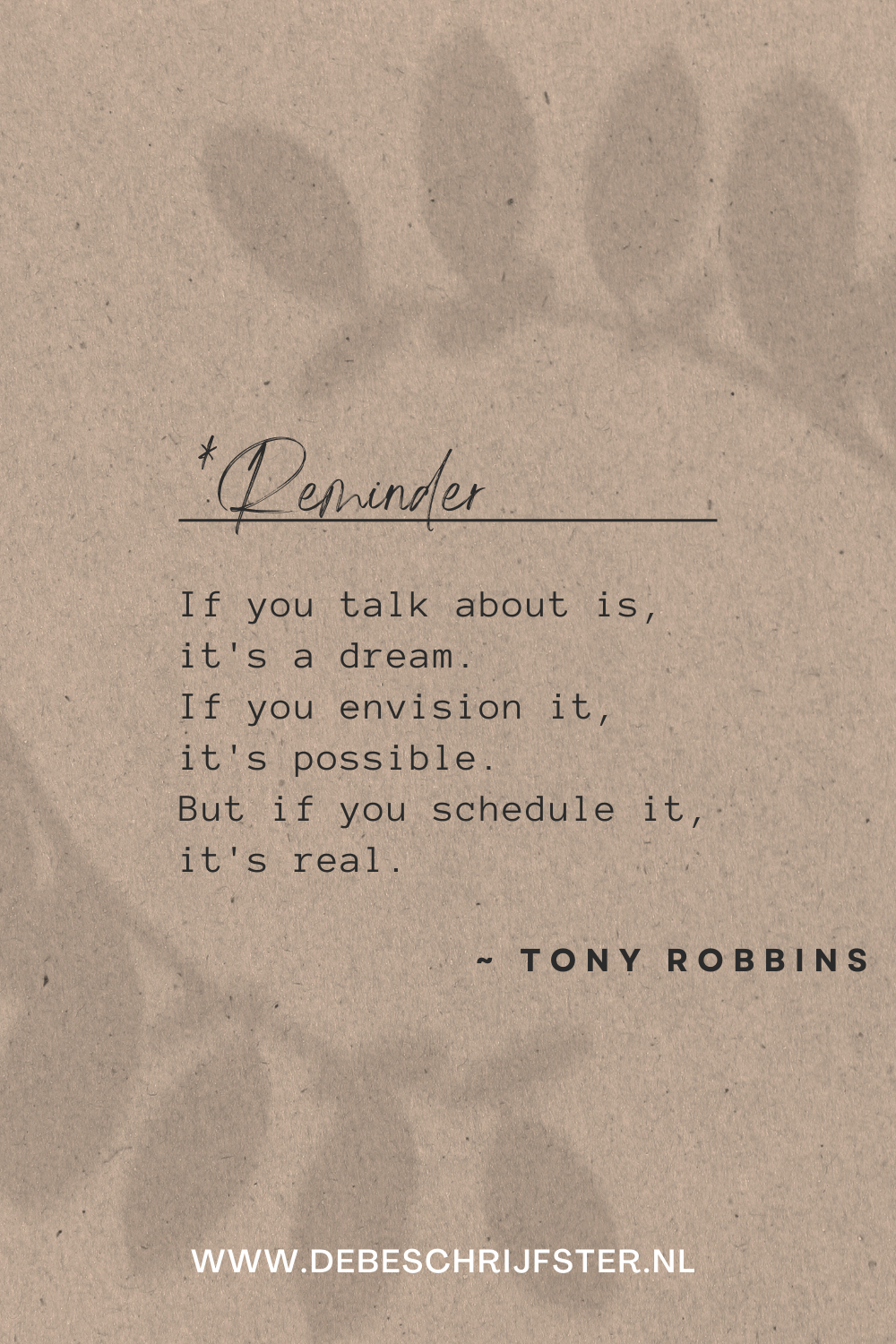 If you talk about it, it's a dream. If you envision it, it's possible. But if you schedule it, it is real. Tony Robbins.