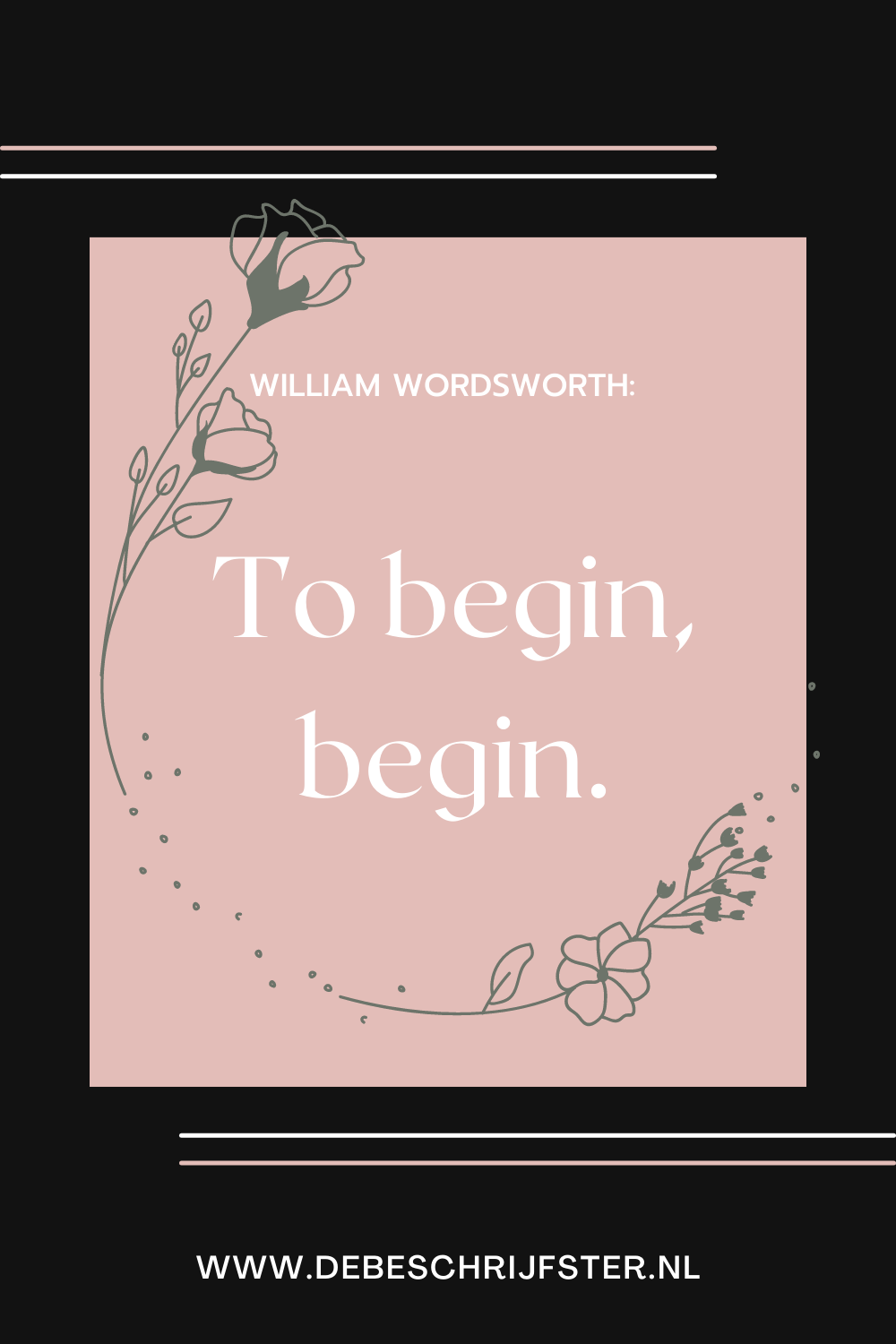 To begin, begin. William Wordsworth