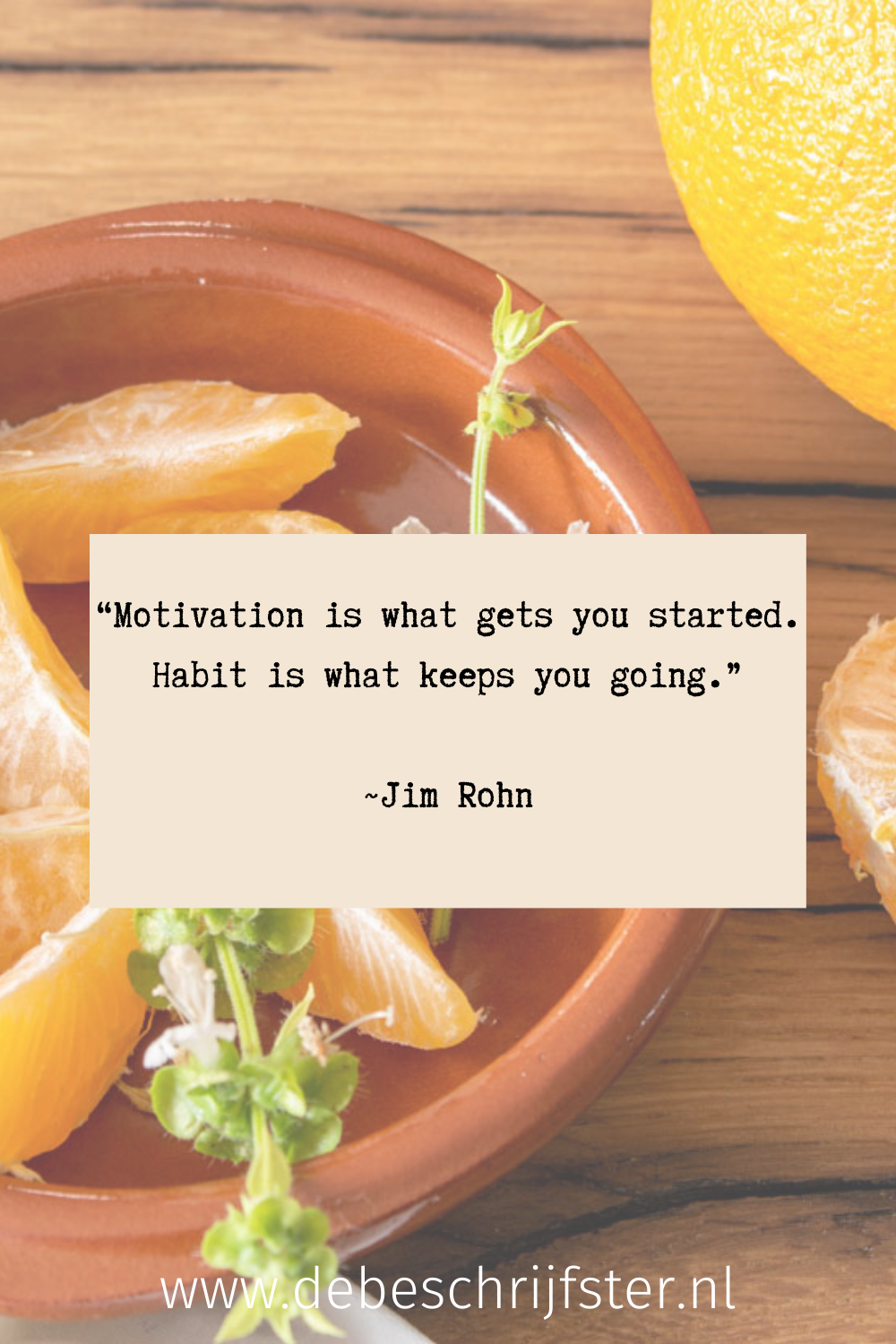 ‘Motivation is what gets you started. Habit is what keeps you going.’ Jim Rohn