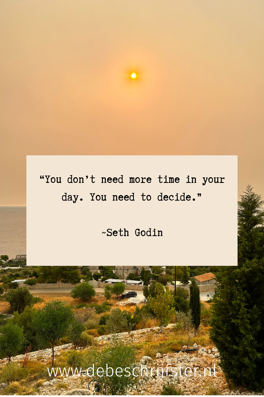 “You don’t need more time in your day. You need to decide”. Seth Godin
